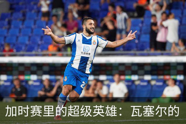 加时赛里的超级英雄：瓦塞尔的“逆天”表现