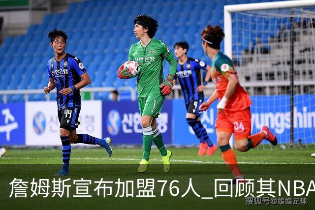 詹姆斯宣布加盟76人 回顾其NBA生涯最后一站