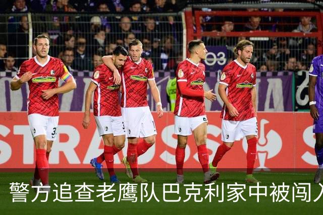 警方追查老鹰队巴克利家中被闯入案，发布白色SUV照片系线索